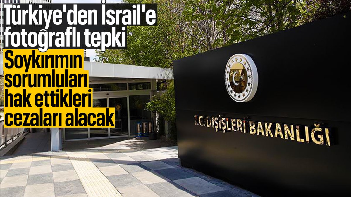 Türkiye’den İsrail’e sert tepki: Soykırımın sorumluları hak ettikleri cezayı alacak