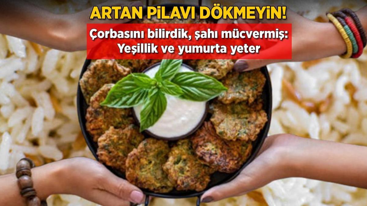 Artan pilavı dökmeyin! Çorbasını bilirdik, şahı mücvermiş: Yeşillik ve yumurta yeter